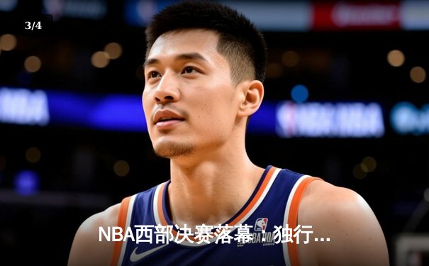 NBA西部决赛落幕：独行侠127-116力克森林狼，东契奇三双率队挺进总决赛 - 3